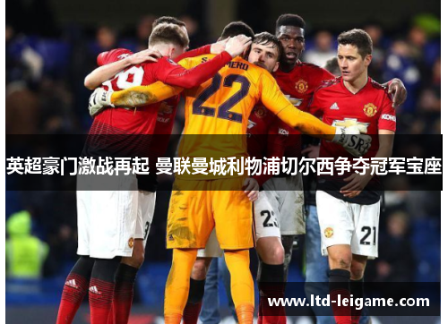 英超豪门激战再起 曼联曼城利物浦切尔西争夺冠军宝座