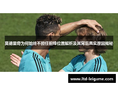 莫德里奇为何始终不担任前锋位置解析及其背后真实原因揭秘 莫德里奇为何始终不担任前锋位置解析及其背后真实原因揭秘