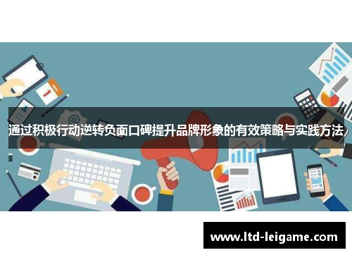 通过积极行动逆转负面口碑提升品牌形象的有效策略与实践方法