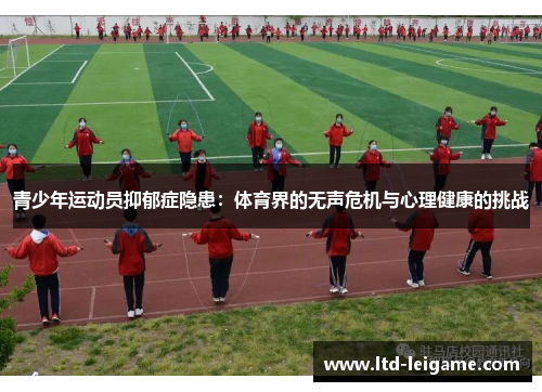 青少年运动员抑郁症隐患:体育界的无声危机与心理健康的挑战 青少年运动员抑郁症隐患:体育界的无声危机与心理健康的挑战