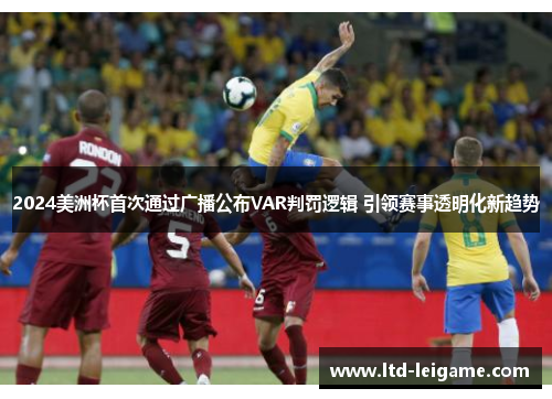 2024美洲杯首次通过广播公布VAR判罚逻辑 引领赛事透明化新趋势